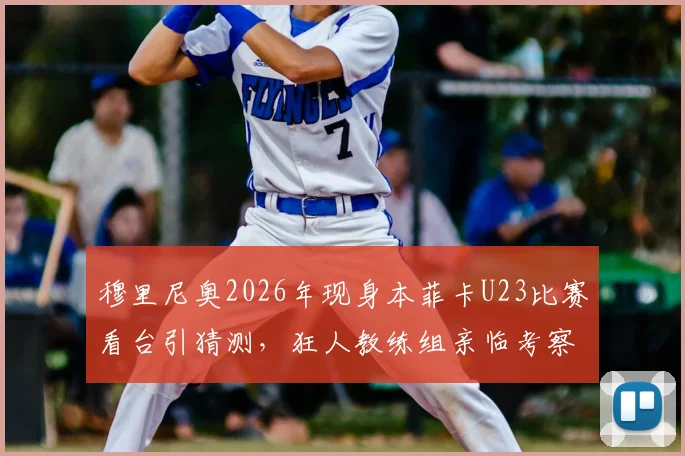 穆里尼奥2026年现身本菲卡U23比赛看台引猜测,狂人教练组亲临考察葡超青训新星意图解析