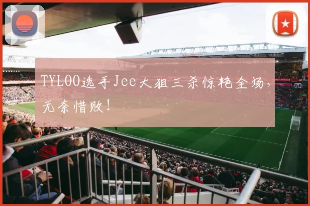 TYLOO选手Jee大狙三杀惊艳全场，无奈惜败！