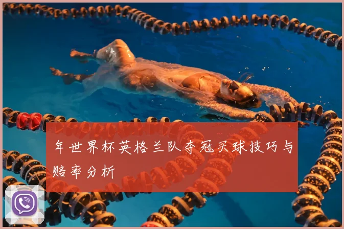 年世界杯英格兰队夺冠买球技巧与赔率分析