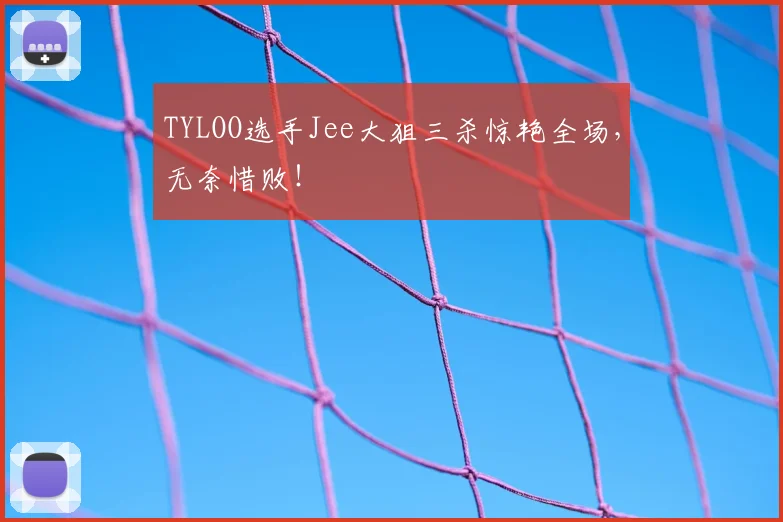 TYLOO选手Jee大狙三杀惊艳全场,无奈惜败!